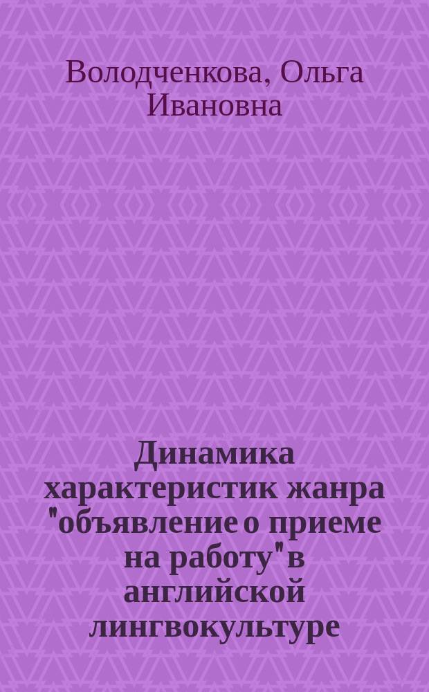 Динамика характеристик жанра "объявление о приеме на работу" в английской лингвокультуре : автореферат дис. на соиск. уч. степ. кандидата филологических наук : специальность 10.02.04 <Германские языки>