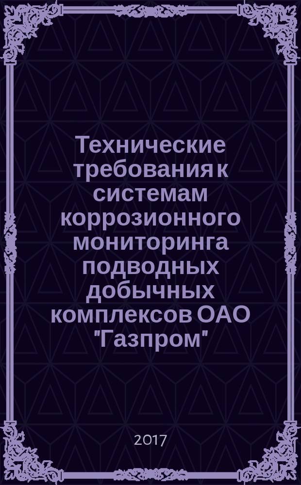Технические требования к системам коррозионного мониторинга подводных добычных комплексов ОАО "Газпром" : стандарт организации : издание официальное : введены впервые : дата введения 2016-05-13