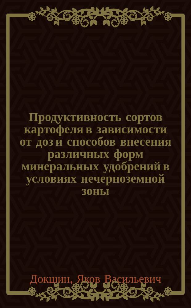 Продуктивность сортов картофеля в зависимости от доз и способов внесения различных форм минеральных удобрений в условиях нечерноземной зоны : автореферат дис. на соиск. уч. степ. кандидата сельскохозяйственных наук : специальность 06.01.01 <Общее земледелие, растениеводство>
