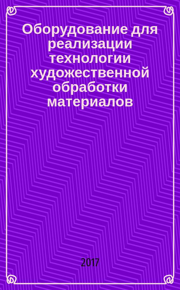 Оборудование для реализации технологии художественной обработки материалов : методические указания для самостоятельной работы студентов бакалавриата направления 29.03.04