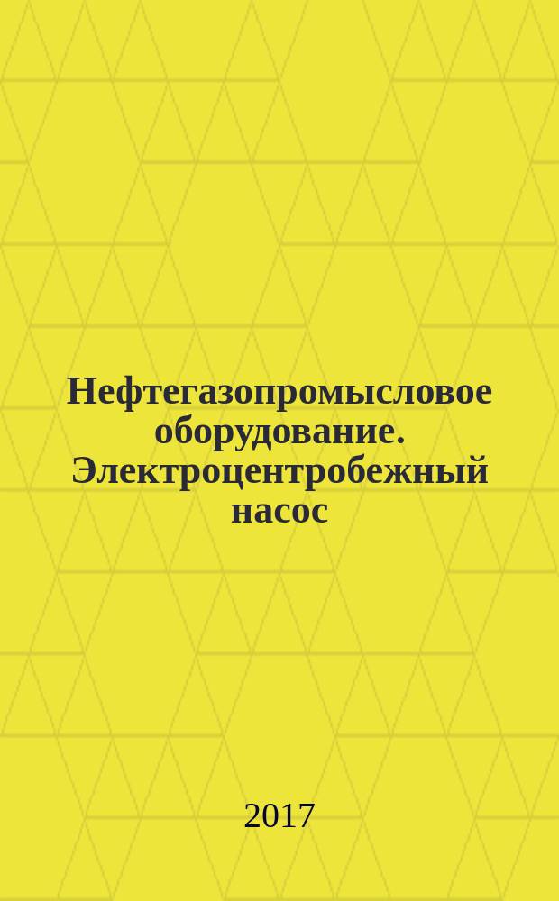 Нефтегазопромысловое оборудование. Электроцентробежный насос : методические указания к практическим занятиям для студентов бакалавриата направления 21.03.01