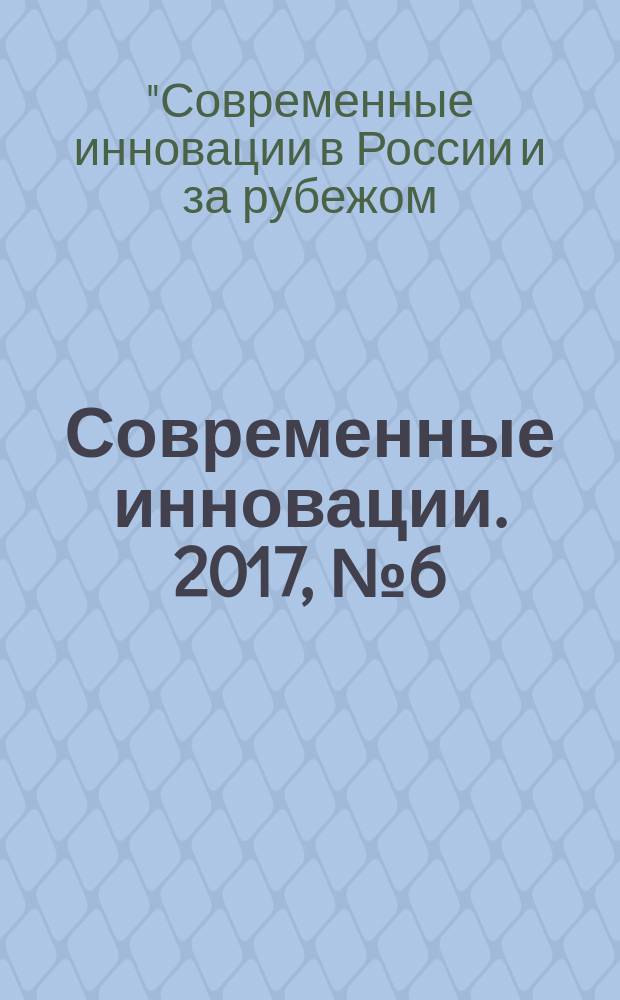 Современные инновации. 2017, № 6 (20) : VII Международная научно-практическая конференция "Современные инновации в России и за рубежом: прошлое, настоящие, будущее", Москва, 15 июня 2017 года