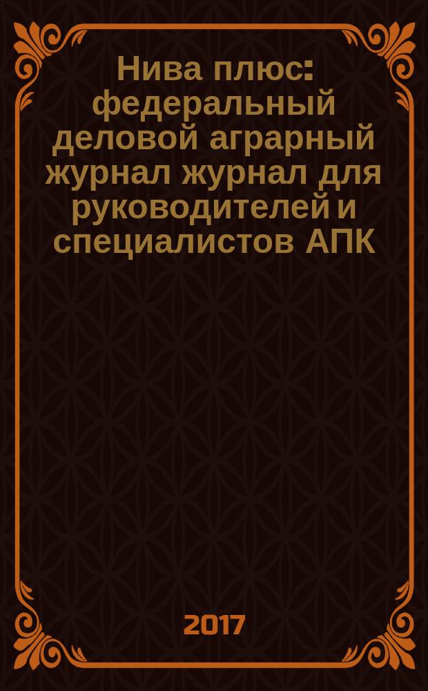 Нива плюс : федеральный деловой аграрный журнал журнал для руководителей и специалистов АПК. 2017, № 7 (28)