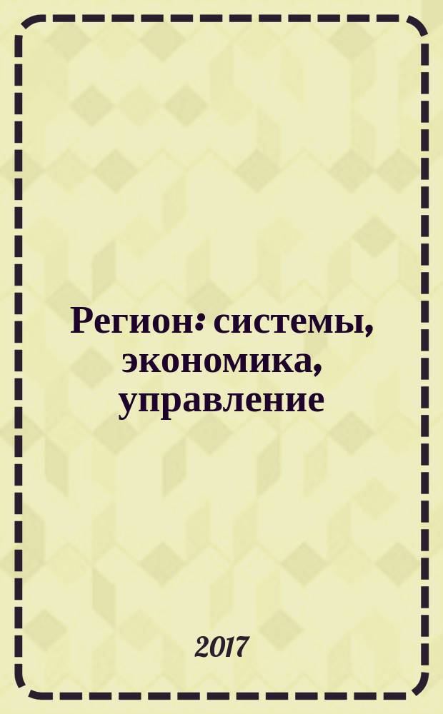 Регион: системы, экономика, управление : русский провинциальный научный журнал. 2017, № 1 (36)