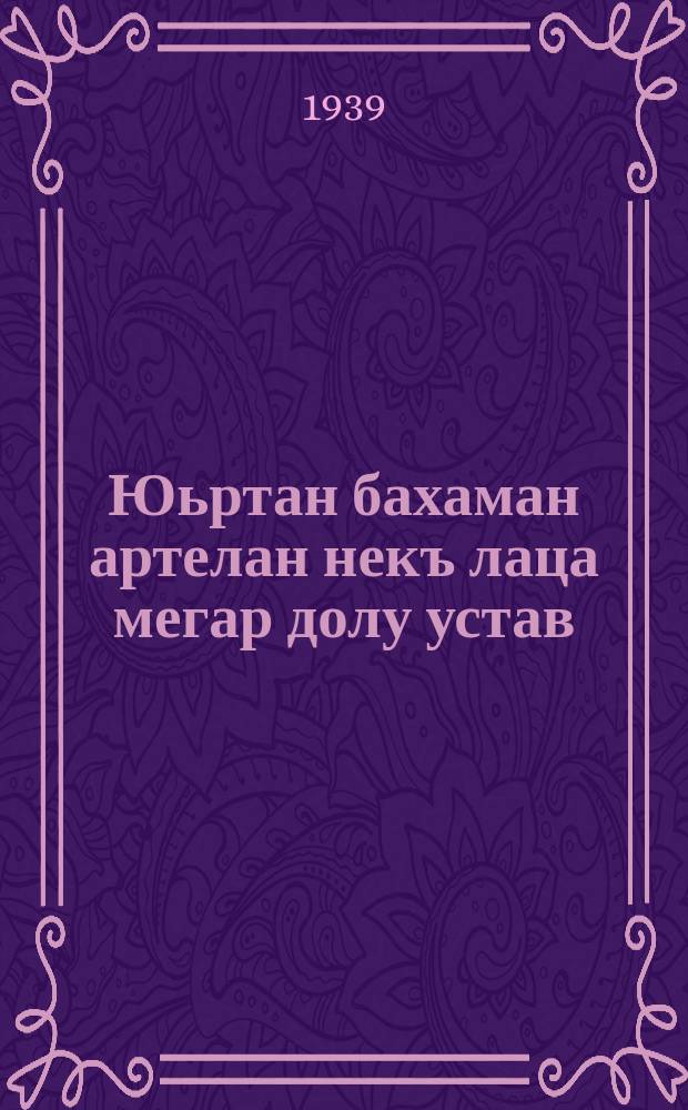 Юьртан бахаман артелан некъ лаца мегар долу устав : колхозникий-ударникийн Ерригсоюзан ШолгIачу съездо тIеэцна а йолу, ССР-н Халкъан Комиссрийн Советой, ВКП(б)-н ЦК 1935-чу шеран 17-чу февралехь чIагIйина а йолу = Примерный устав сельскохозяйственной артели