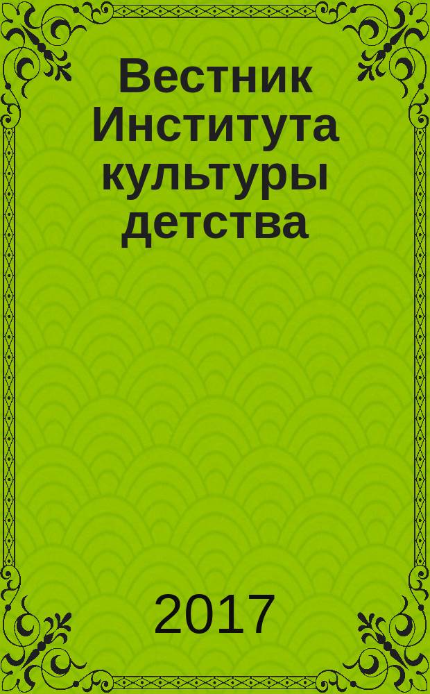 Вестник Института культуры детства : теория и практика формирования культуры детей и подростков. Вып. 17