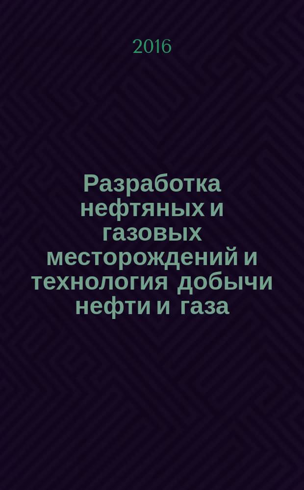 Разработка нефтяных и газовых месторождений и технология добычи нефти и газа : электронный учебно-методический комплекс