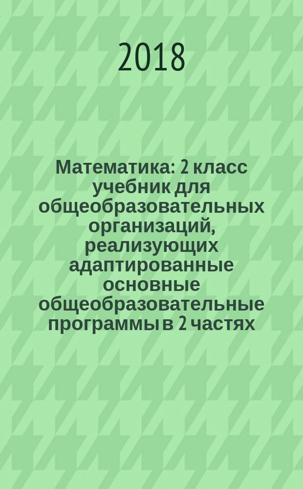 Математика : 2 класс учебник для общеобразовательных организаций, реализующих адаптированные основные общеобразовательные программы в 2 частях. Ч. 2