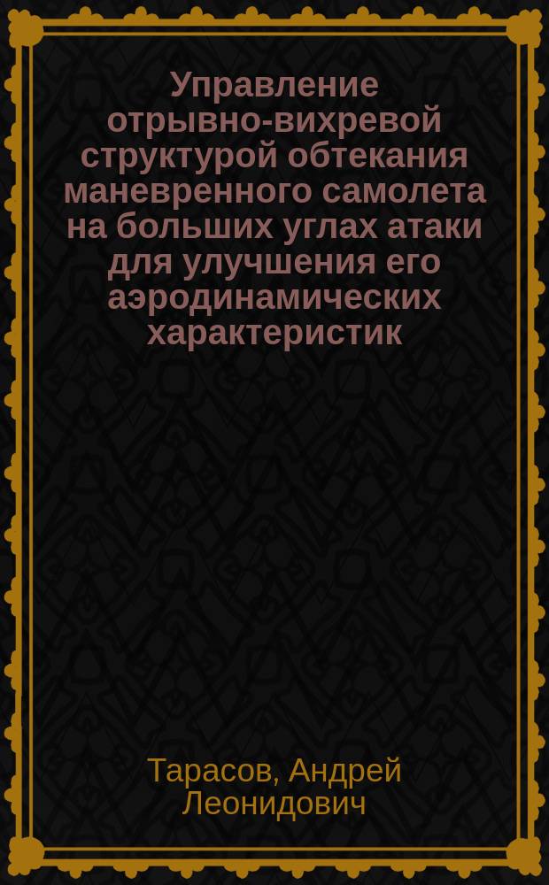 Управление отрывно-вихревой структурой обтекания маневренного самолета на больших углах атаки для улучшения его аэродинамических характеристик : автореферат диссертации на соискание ученой степени кандидата технических наук : специальность 05.07.01 <Аэродинамика и процессы теплообмена летательных аппаратов>