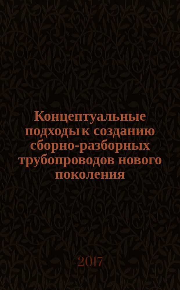 Концептуальные подходы к созданию сборно-разборных трубопроводов нового поколения : монография