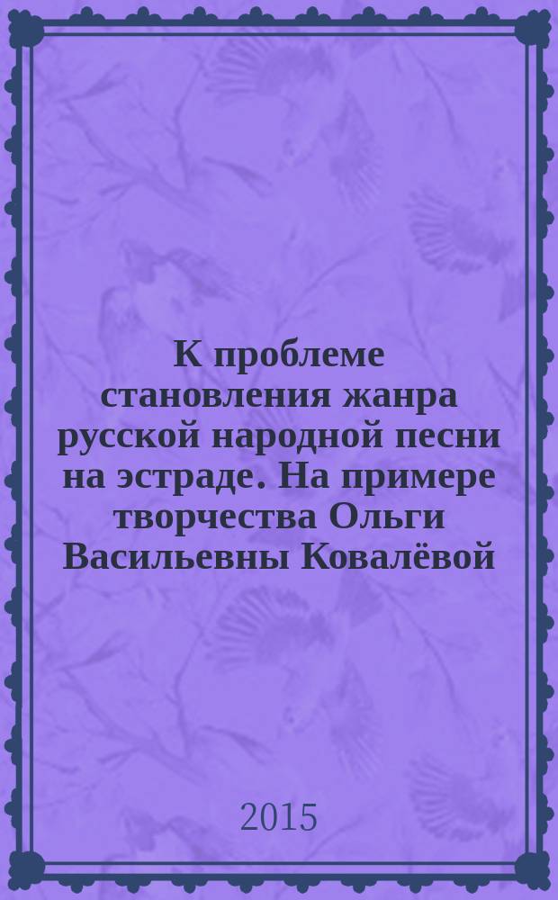 К проблеме становления жанра русской народной песни на эстраде. На примере творчества Ольги Васильевны Ковалёвой : автореферат диссертации на соискание ученой степени кандидата искусствоведения : специальность 17.00.01 <Театральное искусство>