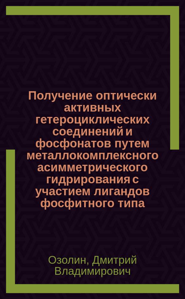 Получение оптически активных гетероциклических соединений и фосфонатов путем металлокомплексного асимметрического гидрирования с участием лигандов фосфитного типа : автореферат диссертации на соискание ученой степени кандидата химических наук : специальность 02.00.03 <Органическая химия>