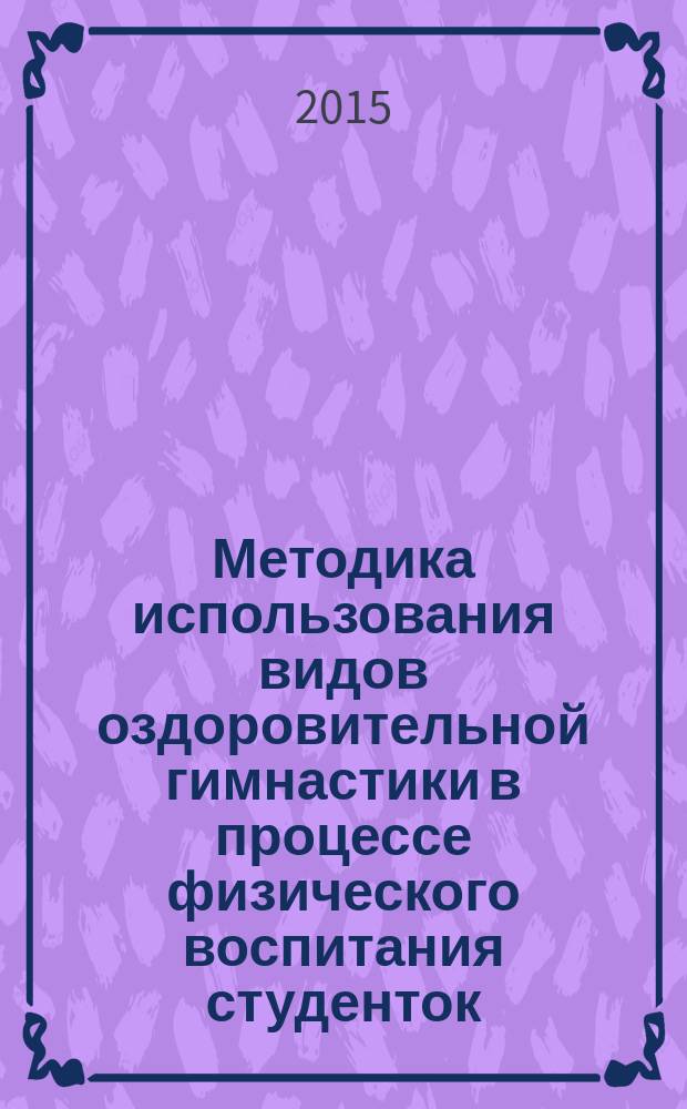 Методика использования видов оздоровительной гимнастики в процессе физического воспитания студенток : автореферат диссертации на соискание ученой степени кандидата педагогических наук : специальность 13.00.04 <Теория и методика физического воспитания, спортивной тренировки, оздоровительной и адаптивной физической культуры>