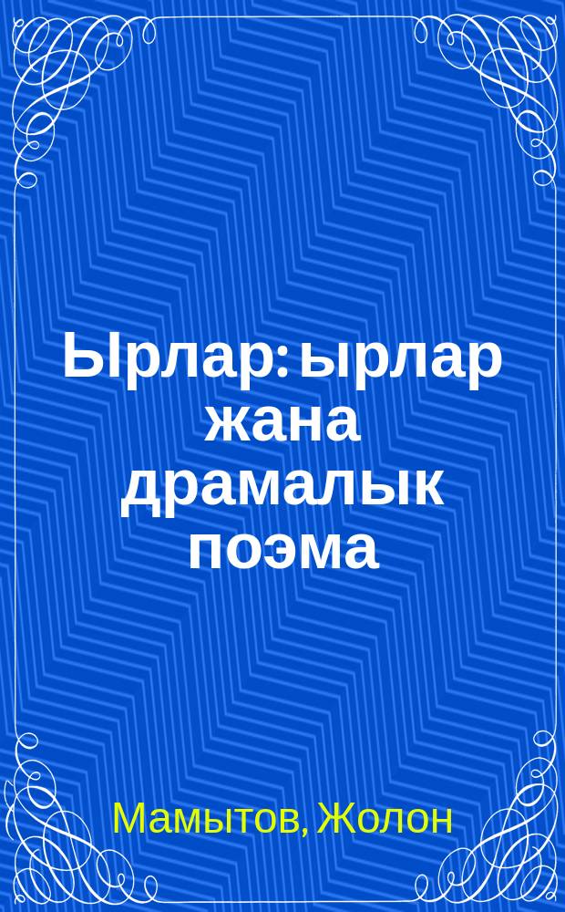 Ырлар : ырлар жана драмалык поэма = Стихи
