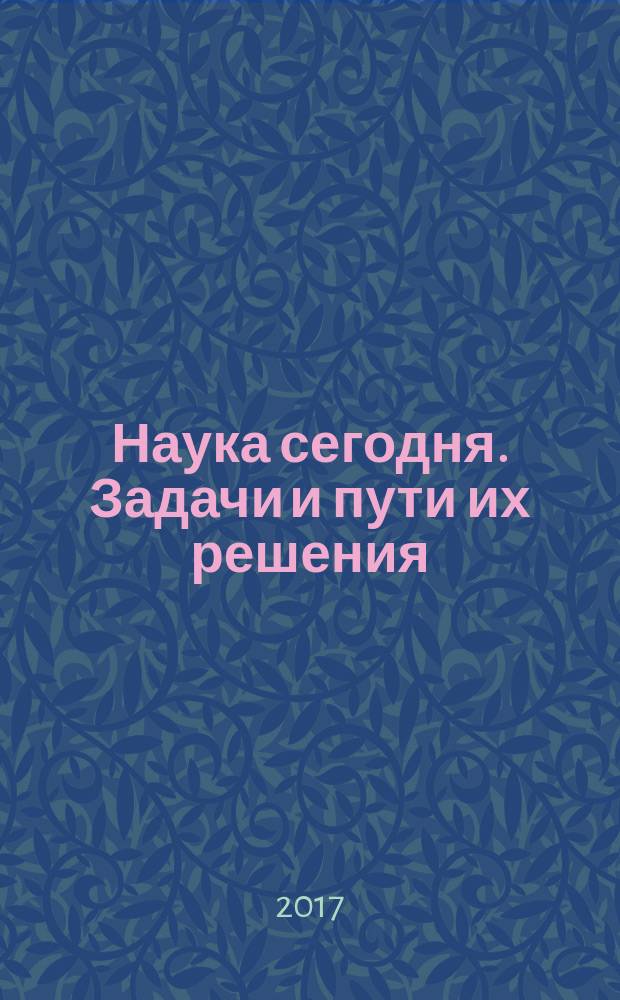 Наука сегодня. Задачи и пути их решения : материалы Международной научно-практической конференции, г. Вологда, 31 мая 2017 г