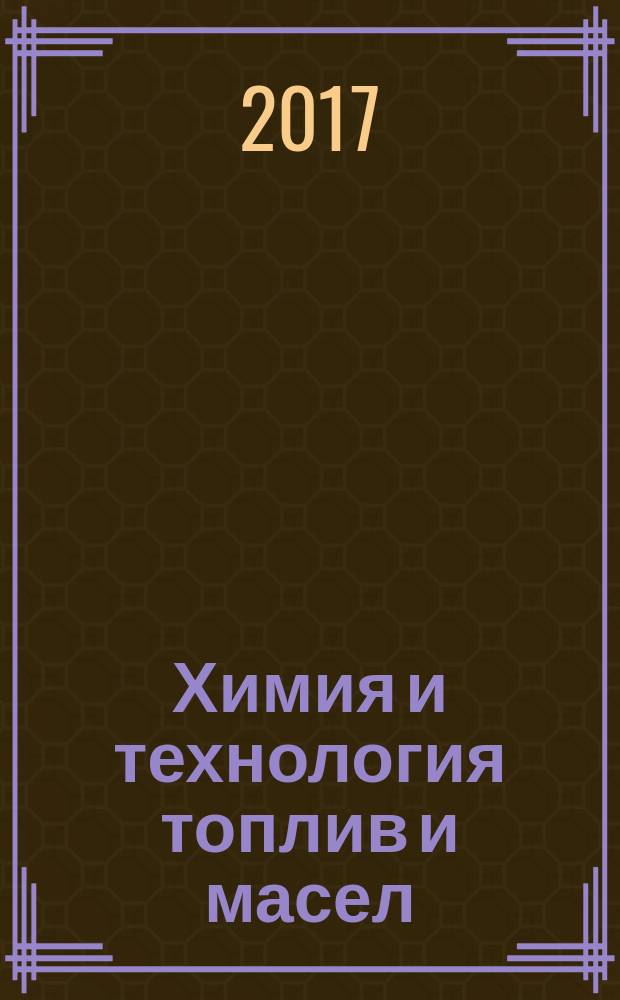 Химия и технология топлив и масел : Ежемес. науч.-техн. журн. Гос. науч.-техн. ком. Совета Министров СССР и АН СССР. 2017, 3 (601)
