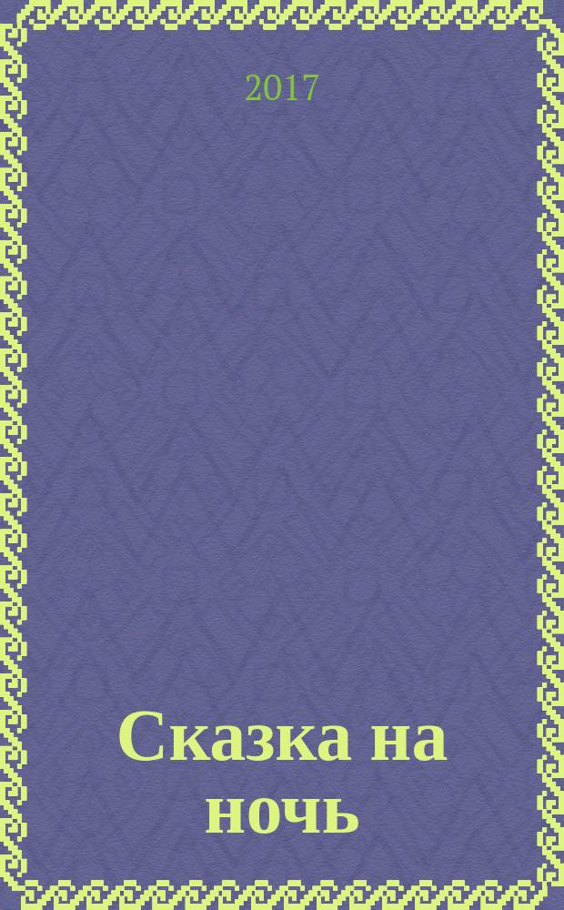 Сказка на ночь : журнал для замечательных малышей от 3 до 6 лет. 2017, № 7 (86)