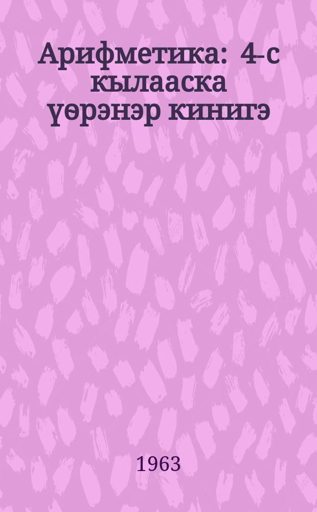 Арифметика : 4-с кылааска үѳрэнэр кинигэ = Арифметика