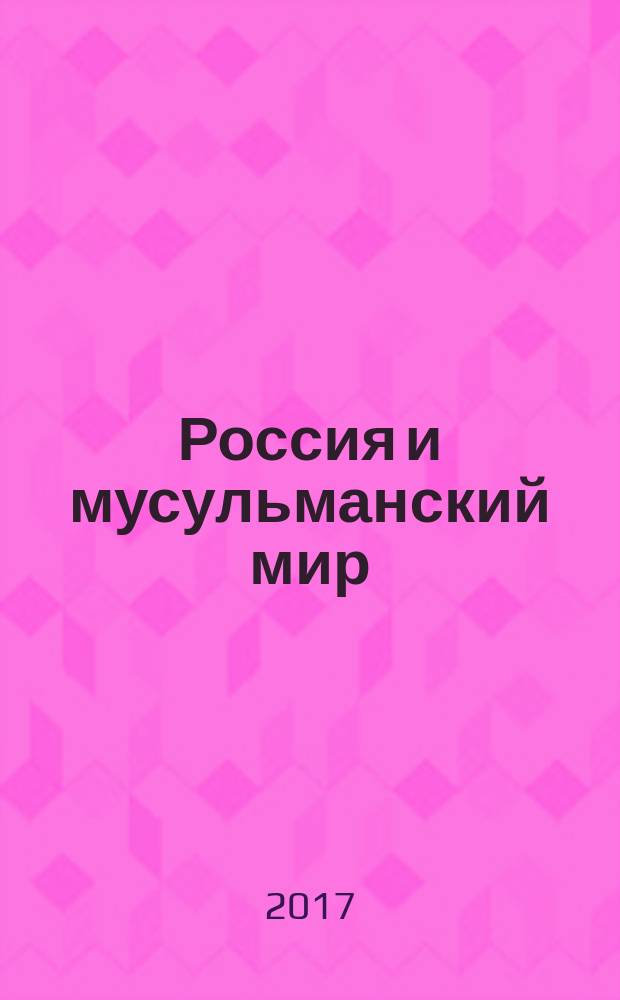 Россия и мусульманский мир : Бюл. реф.-аналит. информ. 2017, № 6 (300)