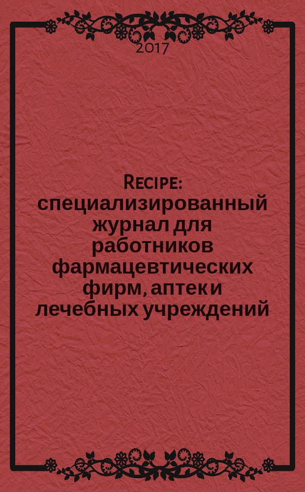 Recipe : специализированный журнал для работников фармацевтических фирм, аптек и лечебных учреждений. 2017, 3