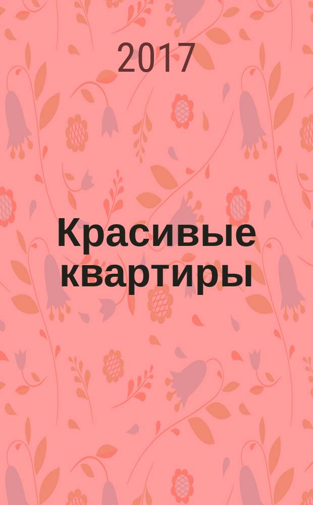 Красивые квартиры : Архитектура, дизайн, строительство, ремонт. 2017, № 7 (163)