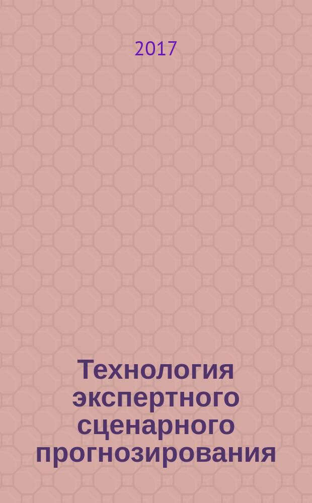 Технология экспертного сценарного прогнозирования : монография