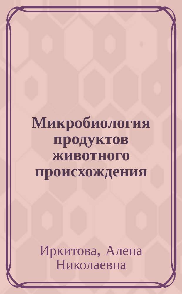 Микробиология продуктов животного происхождения : учебное пособие