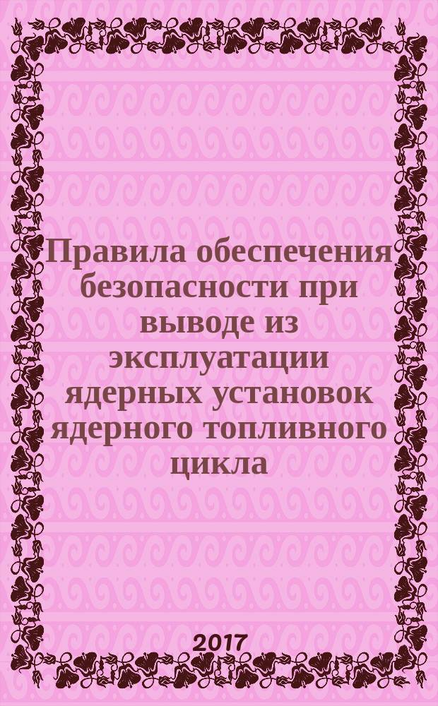 Правила обеспечения безопасности при выводе из эксплуатации ядерных установок ядерного топливного цикла : НП-057-17 : официальное издание : введены в действие с 23 июля 2017 года
