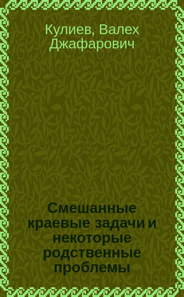 Смешанные краевые задачи и некоторые родственные проблемы : монография