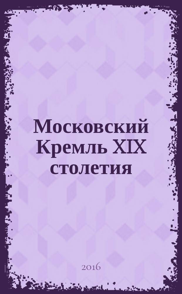 Московский Кремль XIX столетия : древние святыни и исторические памятники [сборник статей в двух книгах. Кн. 2