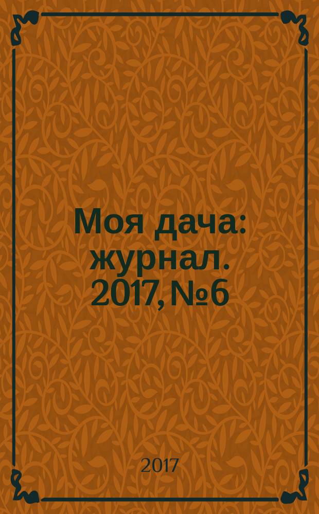 Моя дача : журнал. 2017, № 6