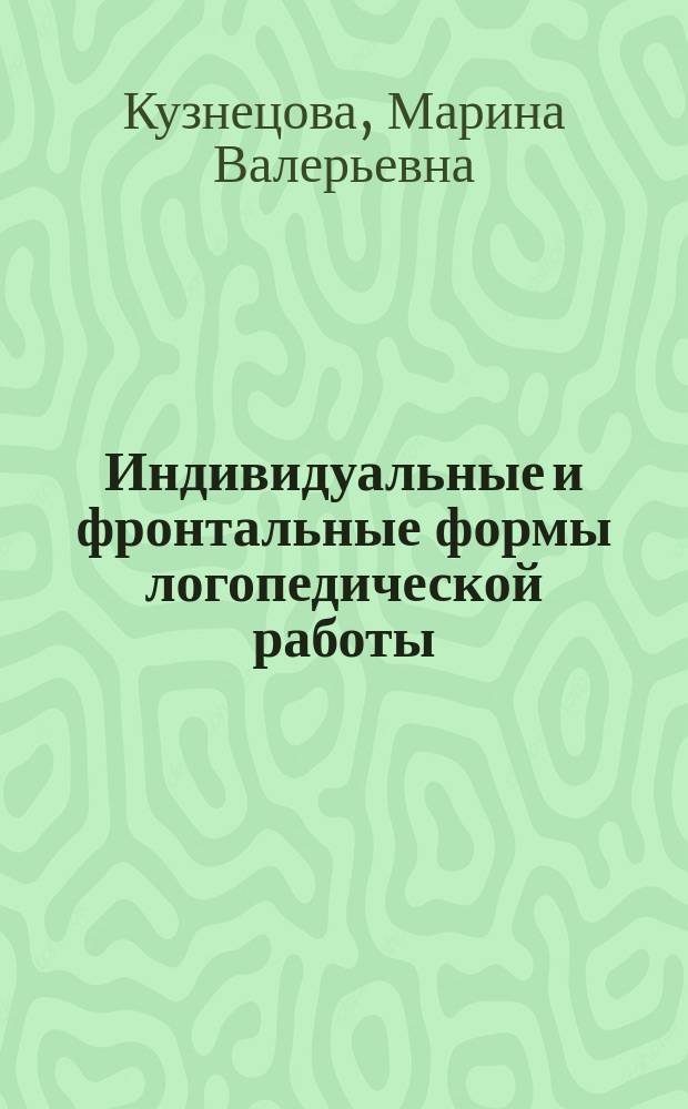 Индивидуальные и фронтальные формы логопедической работы : учебно-методическое пособие : для студентов по направлению подготовки 44.03.03 Специальное (дефектологическое) образование, профиль подготовки Логопедия