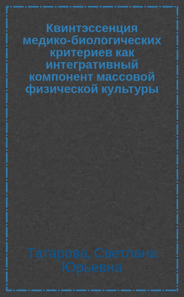 Квинтэссенция медико-биологических критериев как интегративный компонент массовой физической культуры = Quintessence of the medico-biological criteria as an integrative component of the mass physical culture : учебное пособие : учебное электронное издание на диске