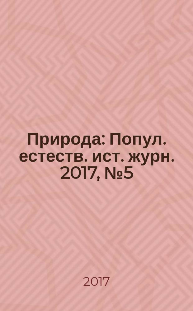 Природа : Попул. естеств. ист. журн. 2017, № 5 (1221)