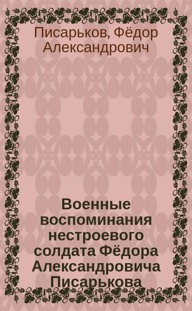 Военные воспоминания нестроевого солдата Фёдора Александровича Писарькова