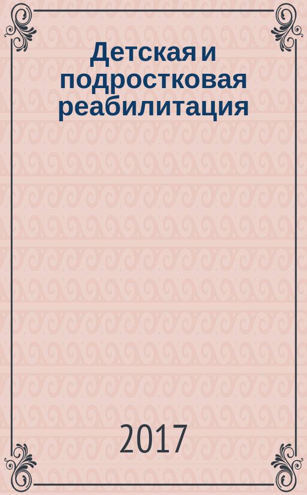 Детская и подростковая реабилитация : Науч.-практ. журн. 2017, № 2 (30)
