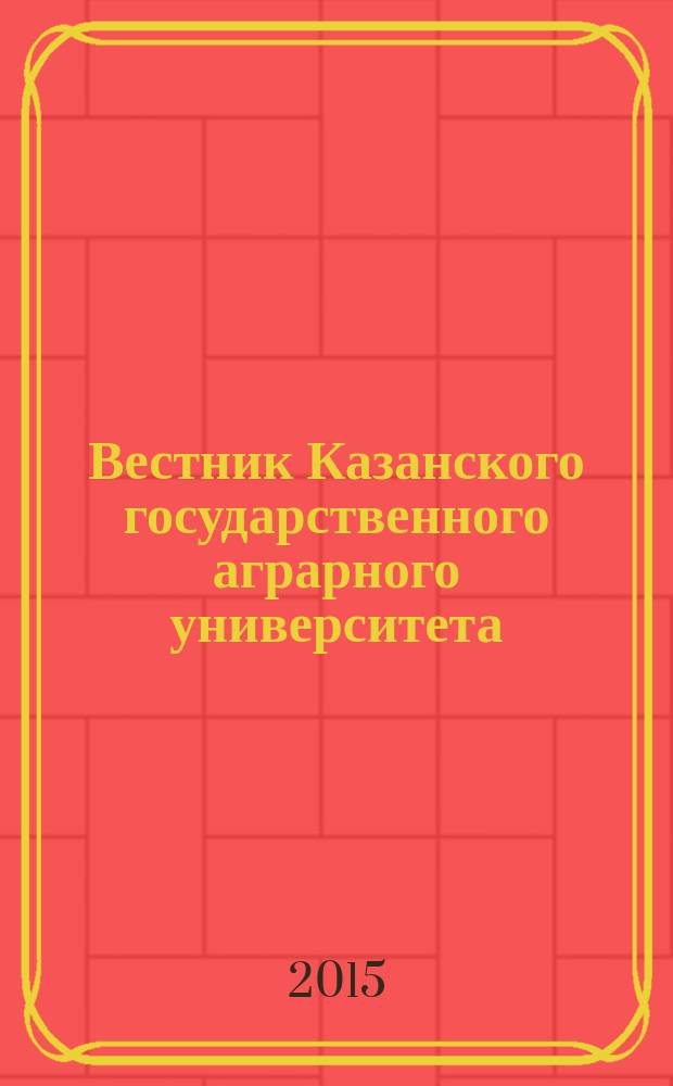 Вестник Казанского государственного аграрного университета : ежеквартальный научный журнал. 2015, № 4 (38)
