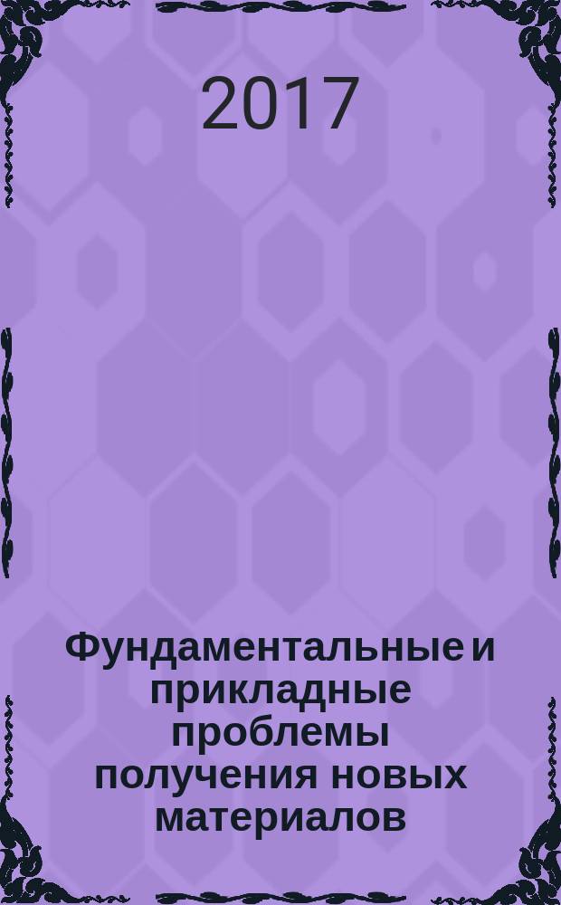 Фундаментальные и прикладные проблемы получения новых материалов: исследования, инновации и технологии : материалы XI Международной научно-практической конференции, 24-27 апреля 2017 г