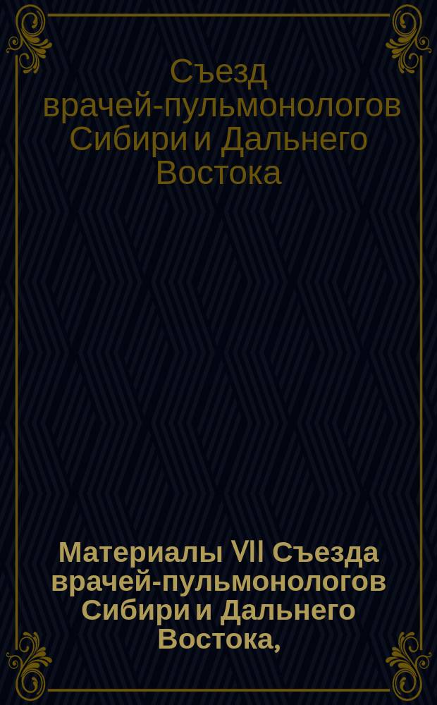 Материалы VII Съезда врачей-пульмонологов Сибири и Дальнего Востока, (с международным участием), 30-31 мая 2017 года