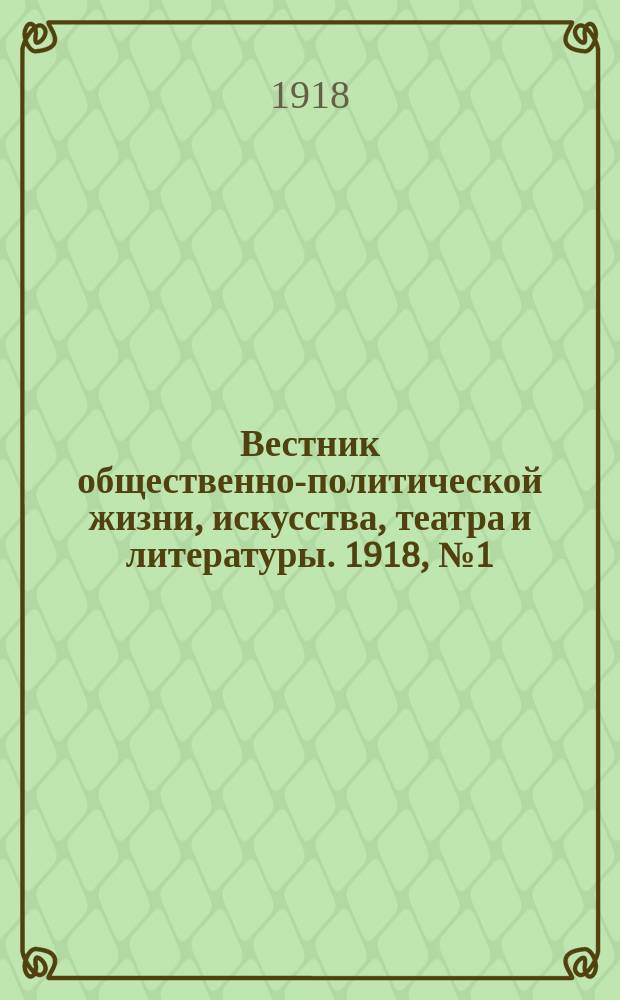 Вестник общественно-политической жизни, искусства, театра и литературы. 1918, № 1 (18 сент.)