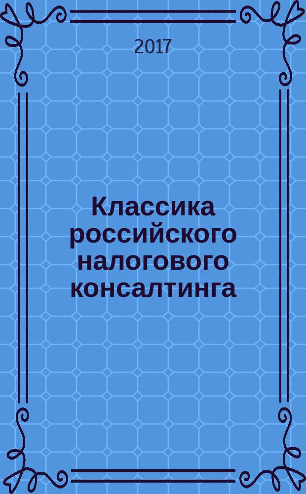 Классика российского налогового консалтинга : четыре знаменитых триллера о жизни налогового консультанта