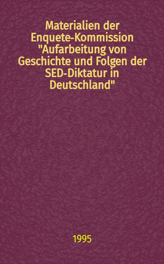 Materialien der Enquete-Kommission "Aufarbeitung von Geschichte und Folgen der SED-Diktatur in Deutschland" (12. Wahlperiode des Deutschen Bundestages). Bd. 1 : Die Enquete-Kommission "Aufarbeitung von Geschichte und Folgen der SED-Diktatur in Deutschland" im Deutschen Bundestag = Исследовательская комиссия "Проработка истории и последствий диктатуры СЕПГ в Германии" в германском бундестаге