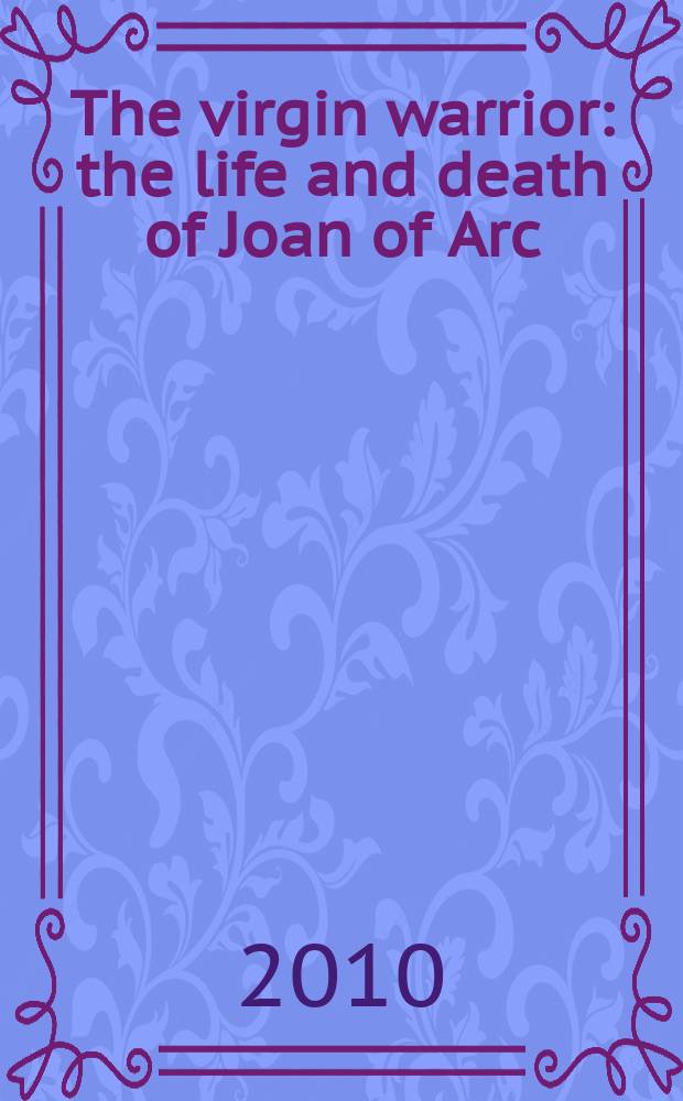 The virgin warrior : the life and death of Joan of Arc = Дева-воительница
