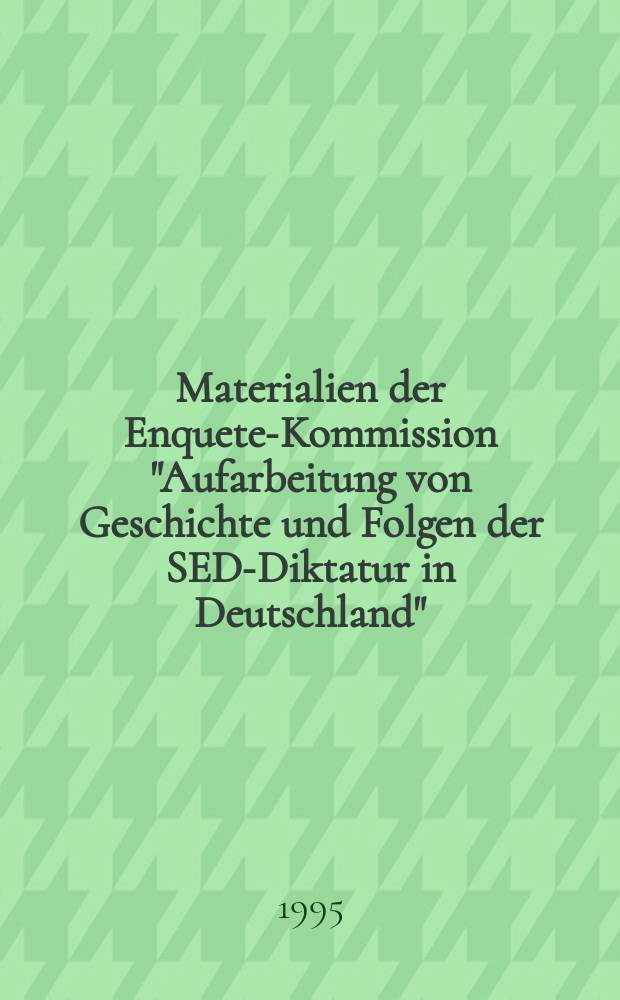 Materialien der Enquete-Kommission "Aufarbeitung von Geschichte und Folgen der SED-Diktatur in Deutschland" (12. Wahlperiode des Deutschen Bundestages). Bd. 6 : Rolle und Selbstverständnis der Kirchen in den verschiedenen Phasen der SED-Diktatur = Роль и самосознание церквей на разных этапах диктатуры СЕПГ. 1