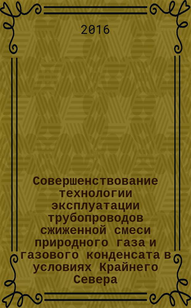 Совершенствование технологии эксплуатации трубопроводов сжиженной смеси природного газа и газового конденсата в условиях Крайнего Севера : автореферат дис. на соиск. уч. степ. кандидата технических наук : специальность 25.00.19 <Строительство и эксплуатация нефтегазопроводов, баз и хранилищ>