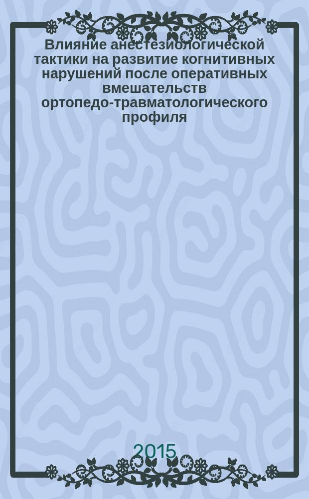 Влияние анестезиологической тактики на развитие когнитивных нарушений после оперативных вмешательств ортопедо-травматологического профиля : автореферат диссертации на соискание ученой степени кандидата медицинских наук : специальность 14.01.20 <Анестезиология и реаниматология>