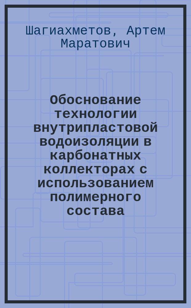 Обоснование технологии внутрипластовой водоизоляции в карбонатных коллекторах с использованием полимерного состава : автореферат дис. на соиск. уч. степ. кандидата технических наук : специальность 25.00.17 <Разработка и эксплуатация нефтяных и газовых месторождений>