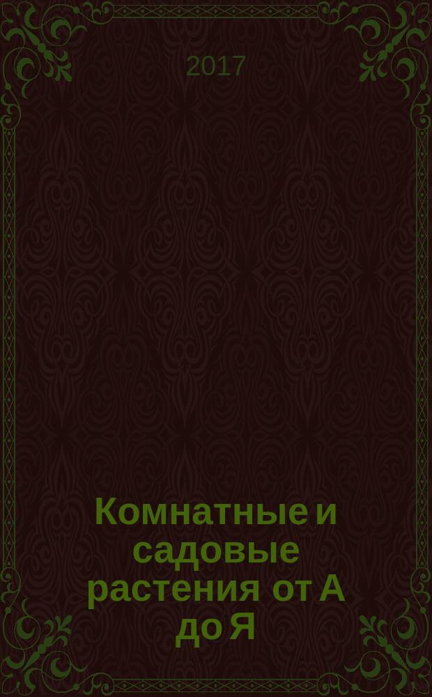 Комнатные и садовые растения от А до Я : как украсить свой дом и сад цветами и декоративными растениями еженедельное издание. Вып. 182