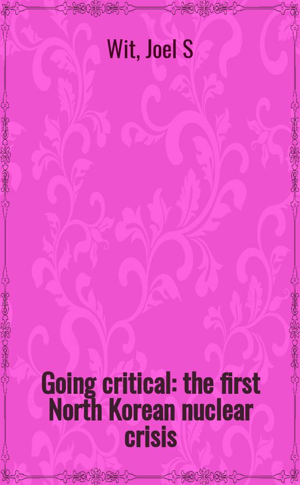 Going critical : the first North Korean nuclear crisis = Первый северокорейский ядерный кризис