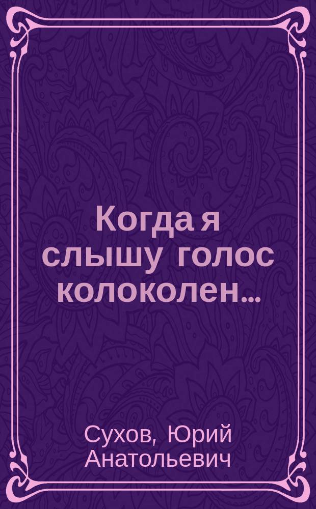 Когда я слышу голос колоколен… : стихи